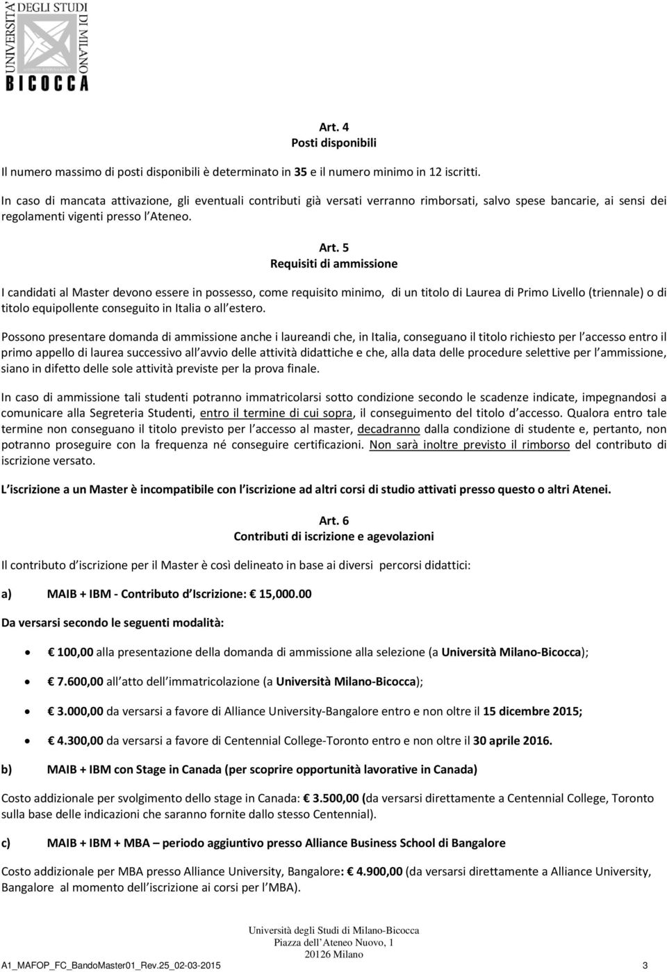 5 Requisiti di ammissione I candidati al Master devono essere in possesso, come requisito minimo, di un titolo di Laurea di Primo Livello (triennale) o di titolo equipollente conseguito in Italia o