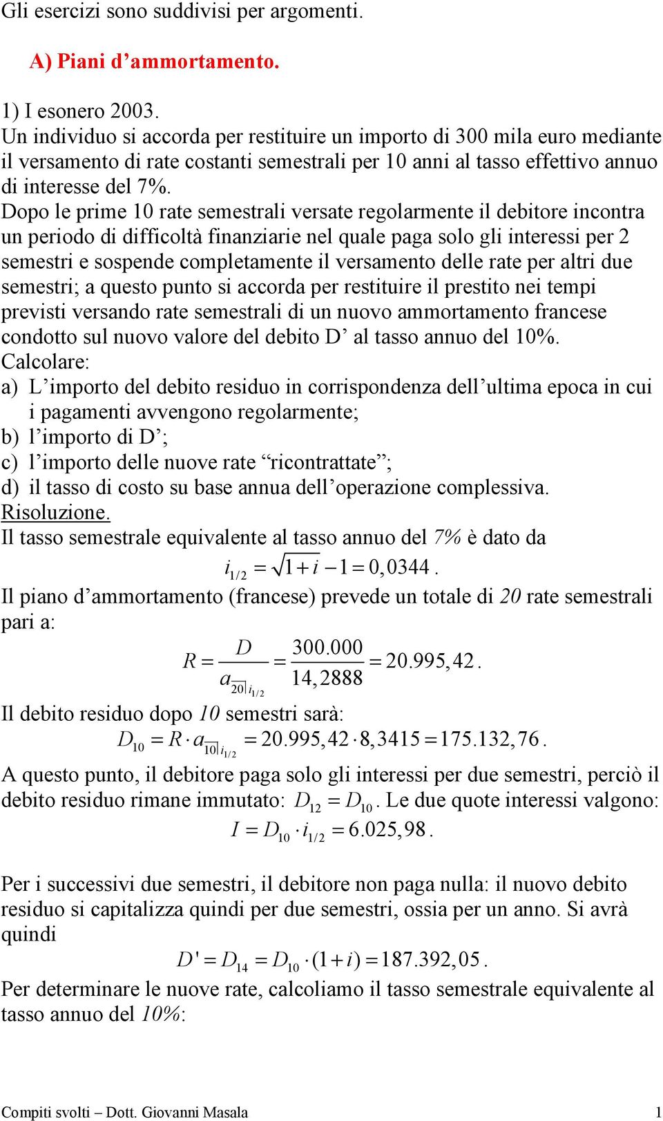 Dopo le prime 0 rate semestrali versate regolarmente il debitore incontra un periodo di difficoltà finanziarie nel quale paga solo gli interessi per semestri e sospende completamente il versamento