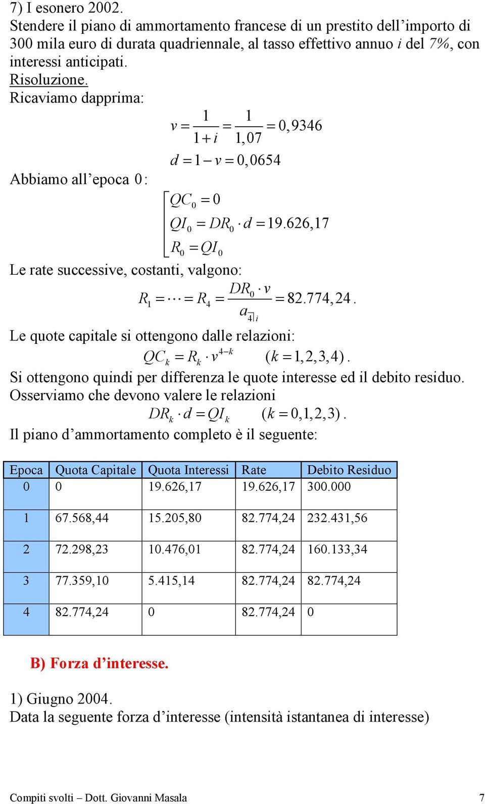 a4 i Le quote capitale si ottengono dalle relazioni: 4 QC = R v ( =,,3,4). Si ottengono quindi per differenza le quote interesse ed il debito residuo.