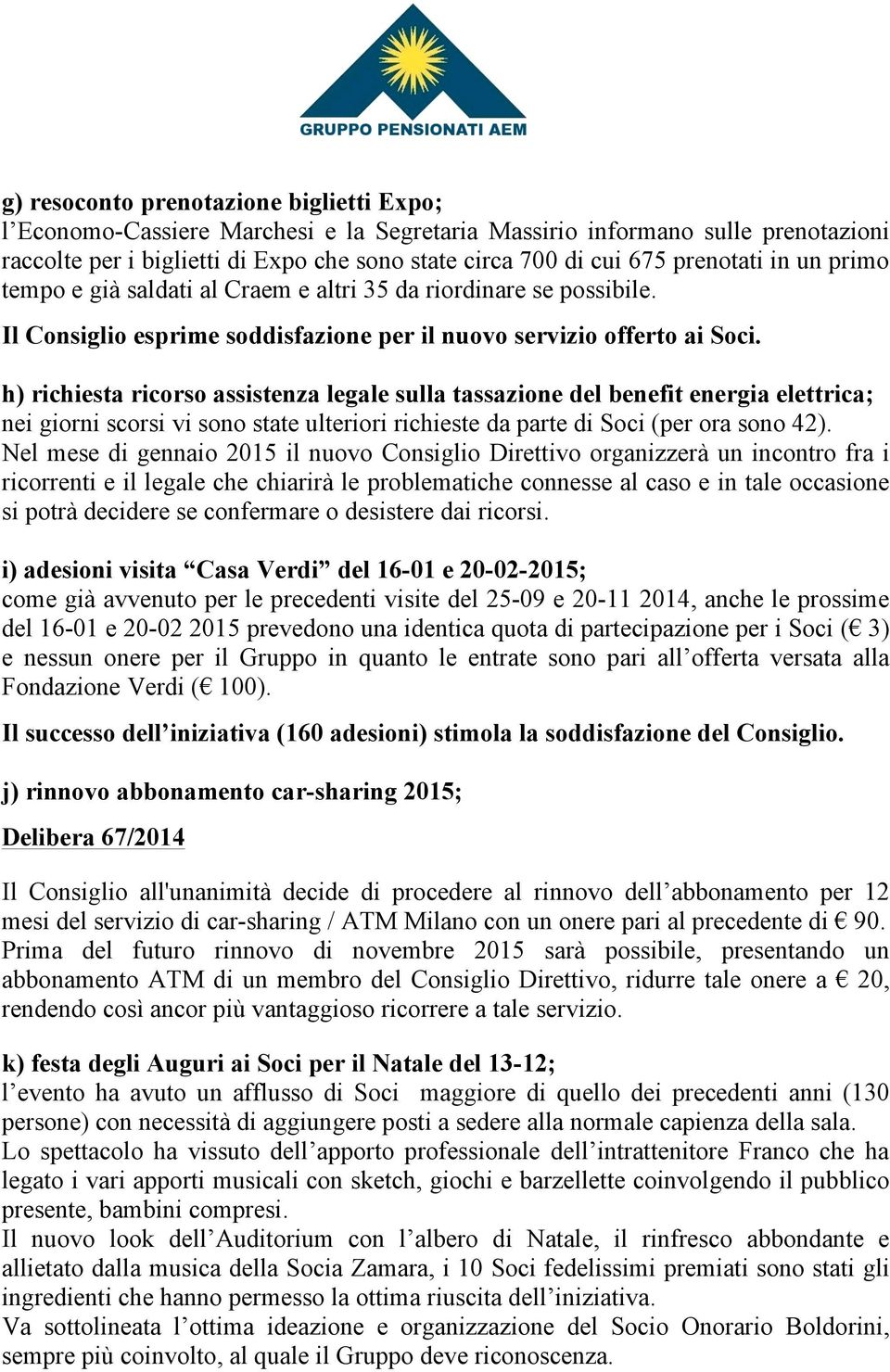 h) richiesta ricorso assistenza legale sulla tassazione del benefit energia elettrica; nei giorni scorsi vi sono state ulteriori richieste da parte di Soci (per ora sono 42).