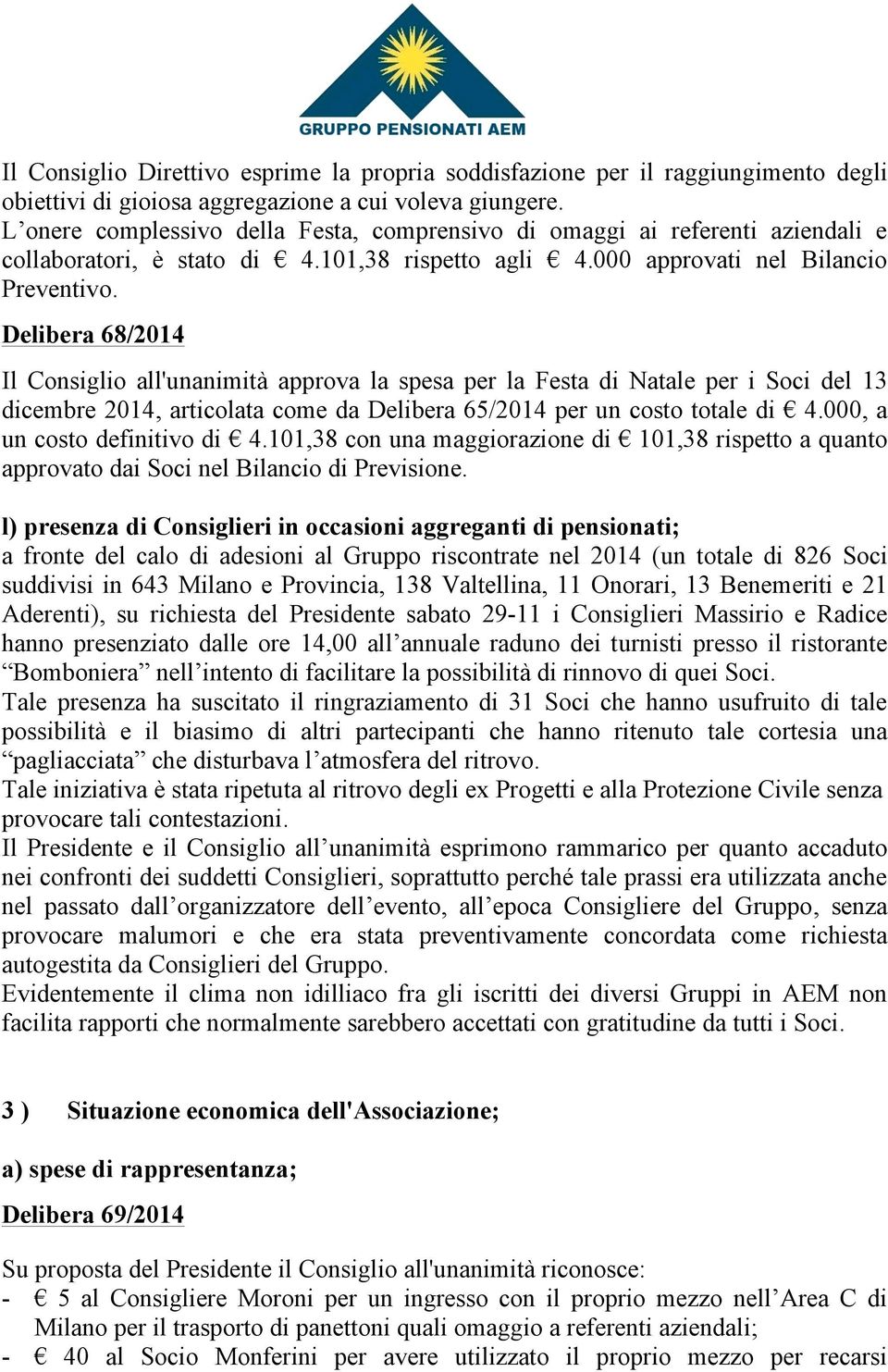 Delibera 68/2014 Il Consiglio all'unanimità approva la spesa per la Festa di Natale per i Soci del 13 dicembre 2014, articolata come da Delibera 65/2014 per un costo totale di 4.