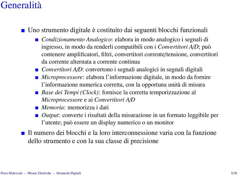 segnali digitali Microprocessore: elabora l informazione digitale, in modo da fornire l informazione numerica corretta, con la opportuna unità di misura Base dei Tempi (Clock): fornisce la corretta