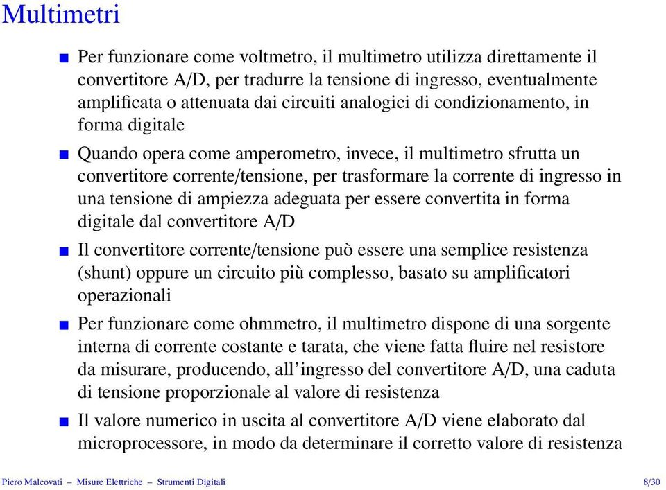 ampiezza adeguata per essere convertita in forma digitale dal convertitore A/D Il convertitore corrente/tensione può essere una semplice resistenza (shunt) oppure un circuito più complesso, basato su