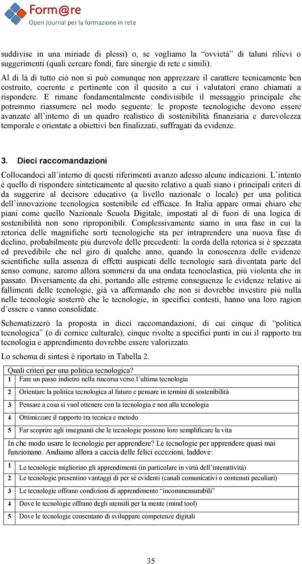 E rimane fondamentalmente condivisibile il messaggio principale che potremmo riassumere nel modo seguente: le proposte tecnologiche devono essere avanzate all interno di un quadro realistico di