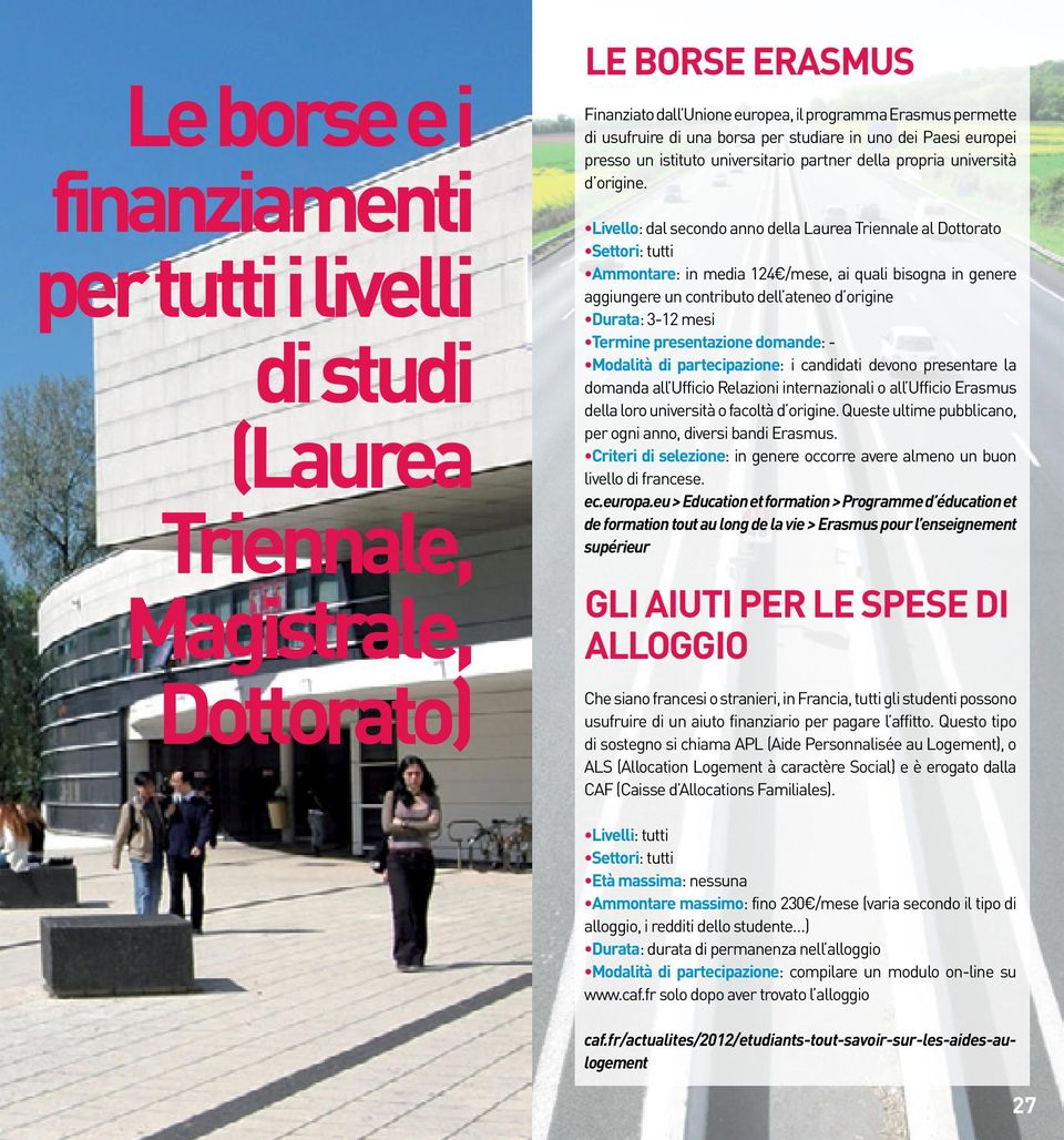 Livello: dal secondo anno della Laurea Triennale al Dottorato Settori: tutti Ammontare: in media 124 /mese, ai quali bisogna in genere aggiungere un contributo dell ateneo d origine Durata: 3-12 mesi