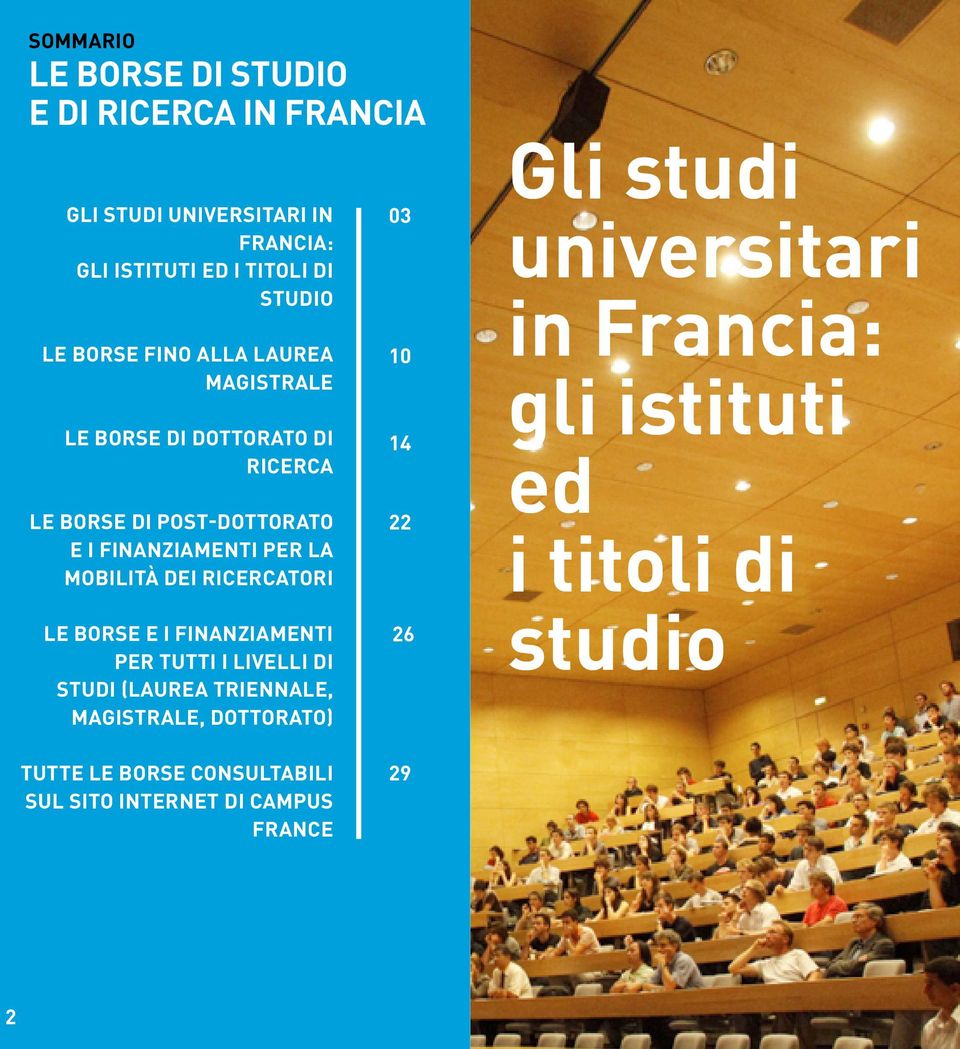 dei ricercatori Le borse e i finanziamenti per tutti i livelli di studi (Laurea Triennale, Magistrale, Dottorato) 03 10 14 22 26