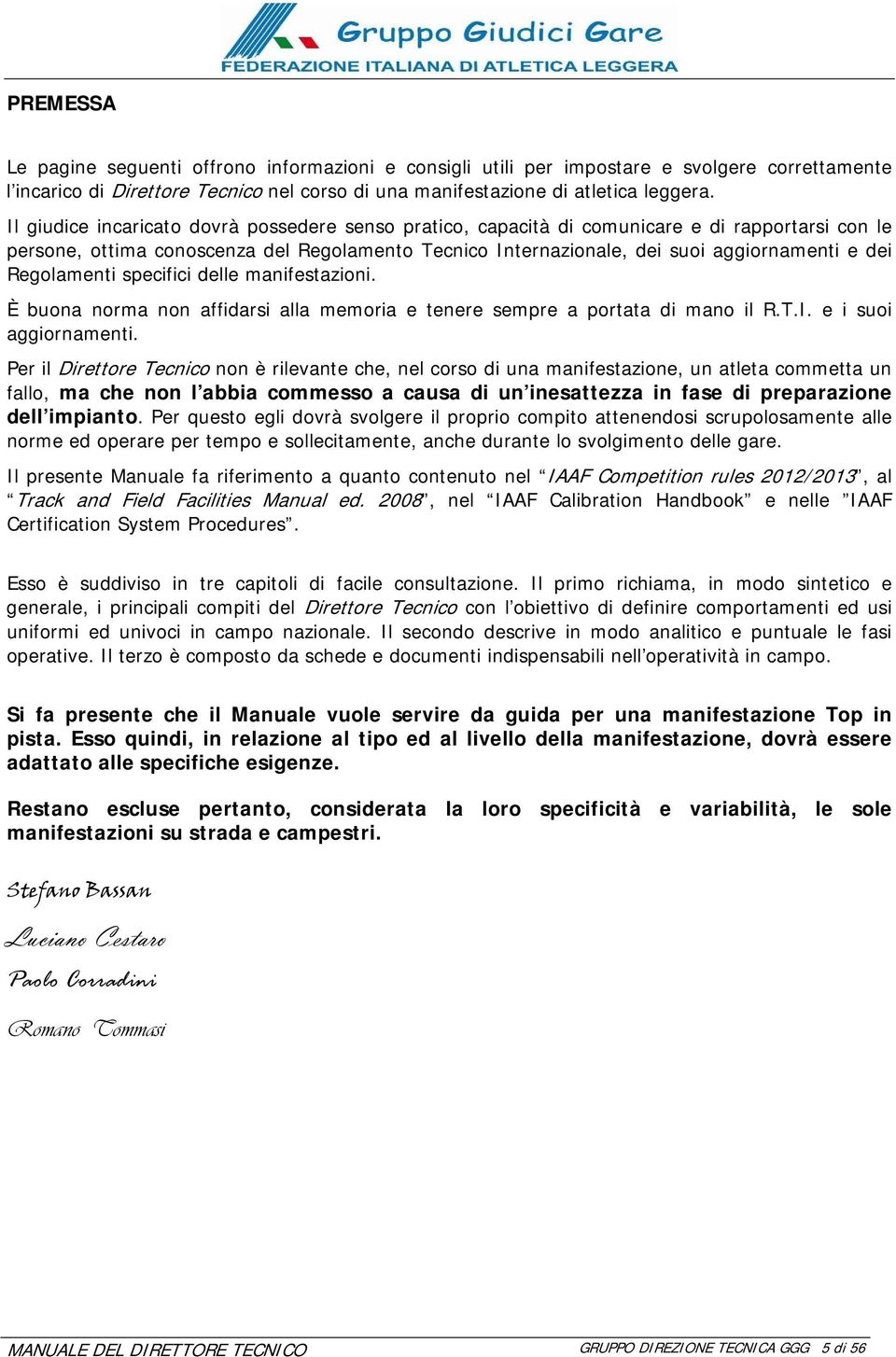 Regolamenti specifici delle manifestazioni. È buona norma non affidarsi alla memoria e tenere sempre a portata di mano il R.T.I. e i suoi aggiornamenti.