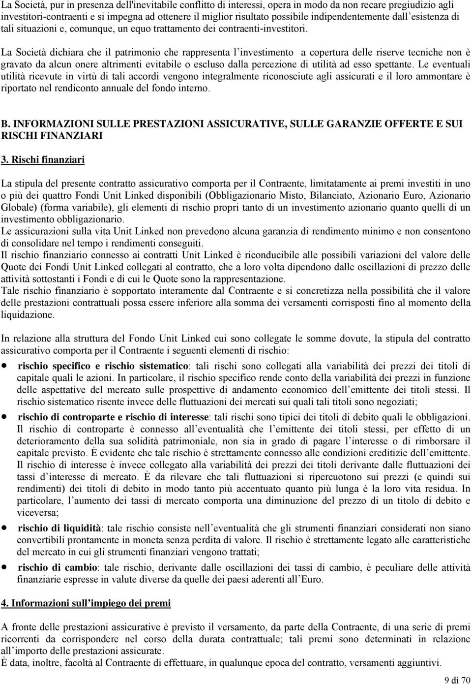 La Società dichiara che il patrimonio che rappresenta l investimento a copertura delle riserve tecniche non è gravato da alcun onere altrimenti evitabile o escluso dalla percezione di utilità ad esso