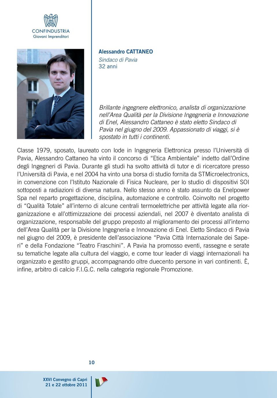 Classe 1979, sposato, laureato con lode in Ingegneria Elettronica presso l Università di Pavia, Alessandro Cattaneo ha vinto il concorso di Etica Ambientale indetto dall Ordine degli Ingegneri di