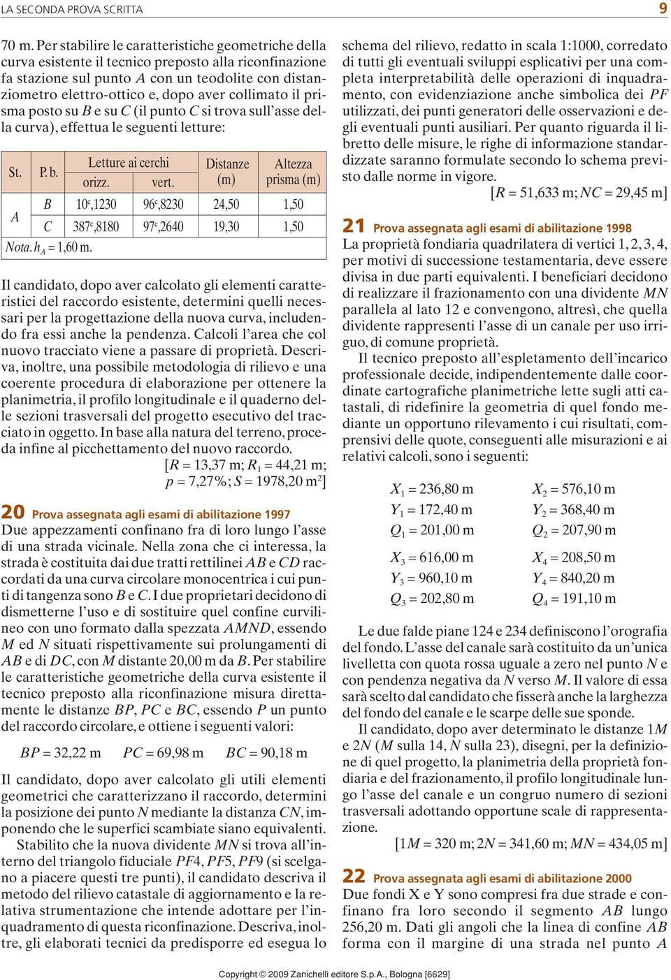 collimato il prisma posto su e su (il punto si trova sull asse della curva), effettua le seguenti letture: Letture ai cerchi Distanze ltezza orizz. vert.