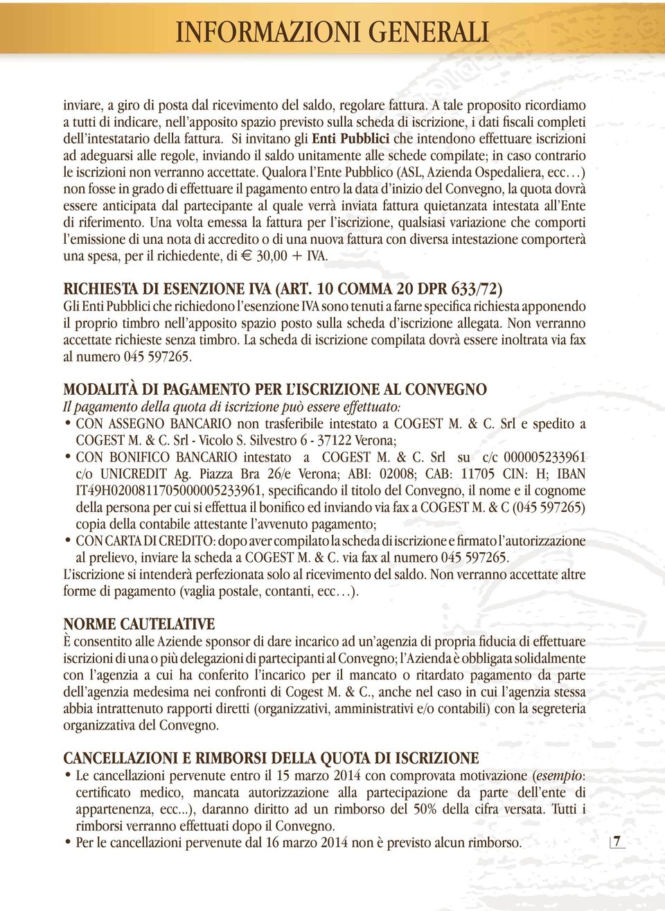 Si invitano gli Enti Pubblici che intendono effettuare iscrizioni ad adeguarsi alle regole, inviando il saldo unitamente alle schede compilate; in caso contrario le iscrizioni non verranno accettate.