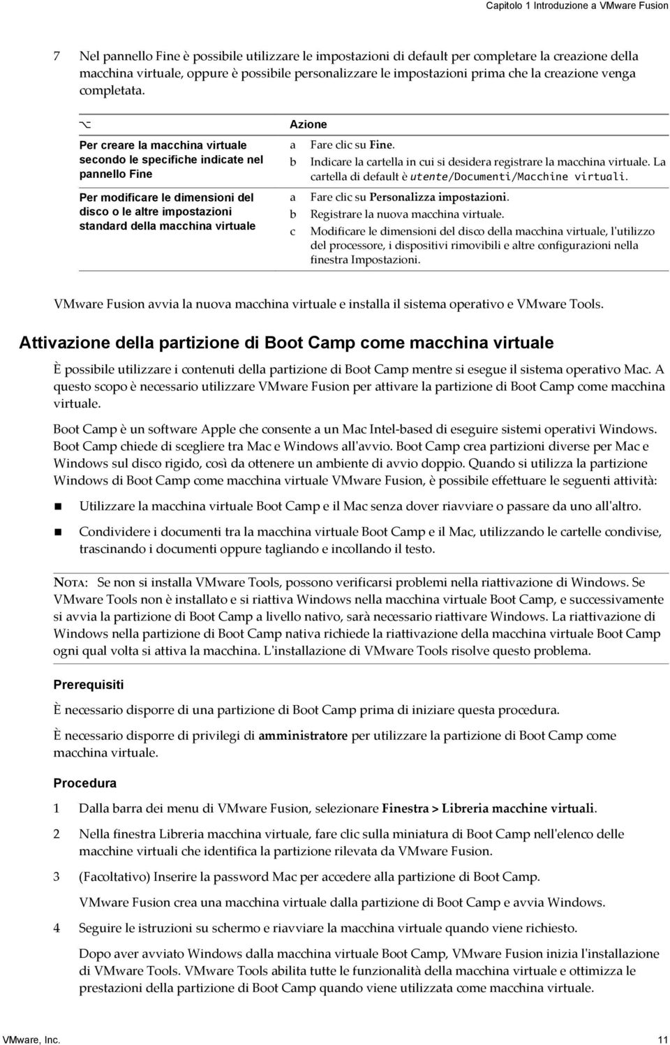 Per creare la macchina virtuale secondo le specifiche indicate nel pannello Fine Per modificare le dimensioni del disco o le altre impostazioni standard della macchina virtuale Azione a b a b c Fare