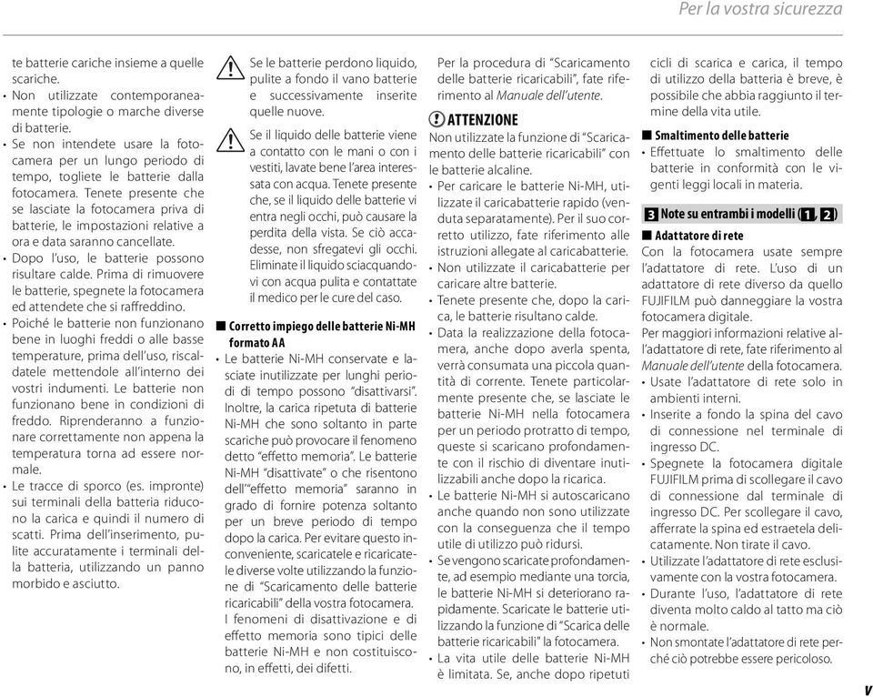 Tenete presente che se lasciate la fotocamera priva di batterie, le impostazioni relative a ora e data saranno cancellate. Dopo l uso, le batterie possono risultare calde.