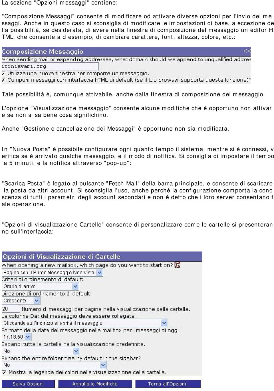 consente,a d esempio, di cambiare carattere, font, altezza, colore, etc.: Tale possibilità è, comunque attivabile, anche dalla finestra di composizione del messaggio.