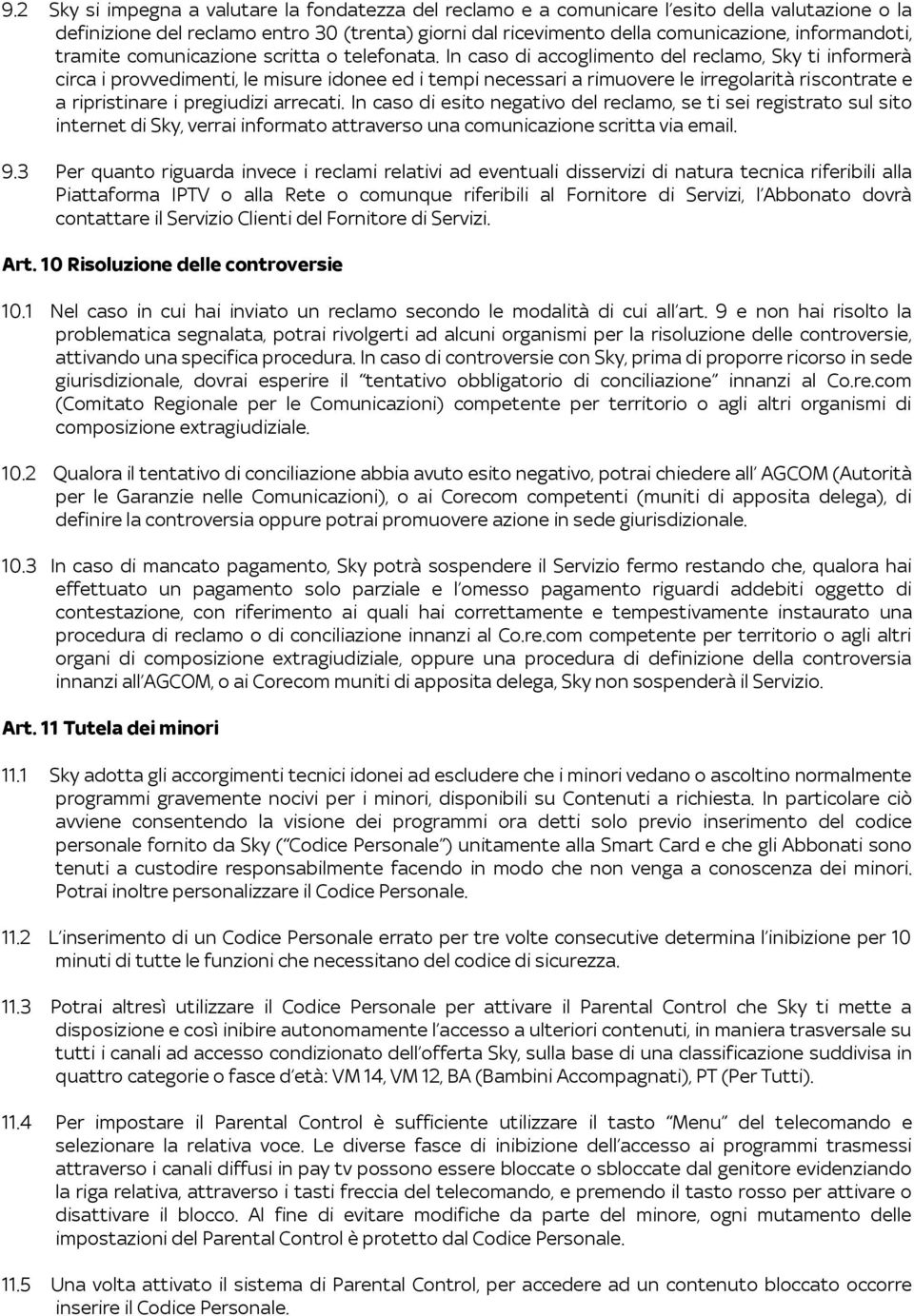 In caso di accoglimento del reclamo, Sky ti informerà circa i provvedimenti, le misure idonee ed i tempi necessari a rimuovere le irregolarità riscontrate e a ripristinare i pregiudizi arrecati.