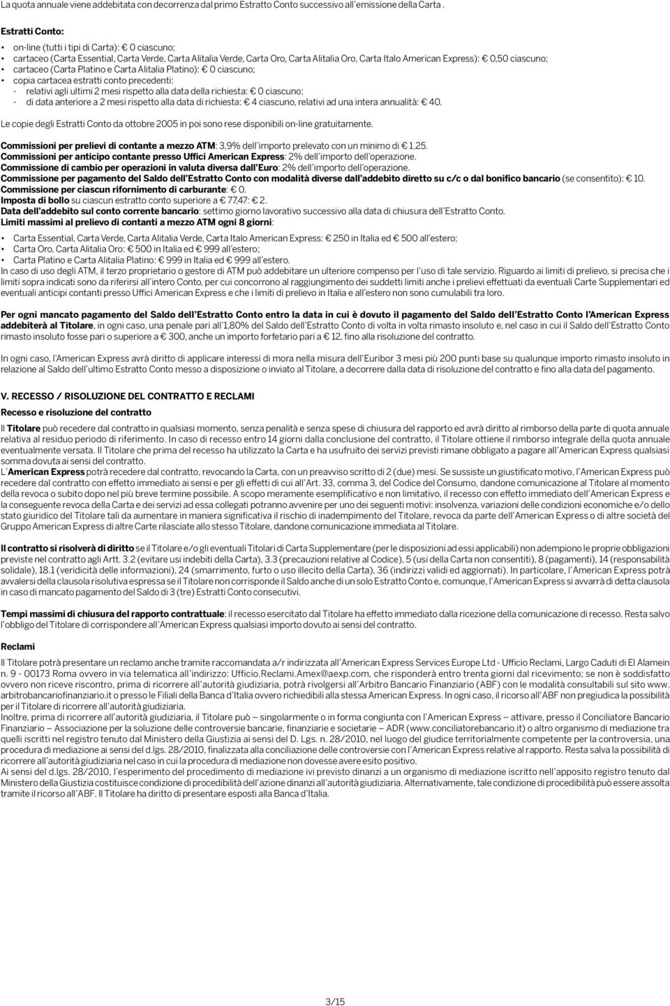 cartaceo (Carta Platino e Carta Alitalia Platino): ciascuno; copia cartacea estratti conto precedenti: - relativi agli ultimi 2 mesi rispetto alla data della richiesta: ciascuno; - di data anteriore