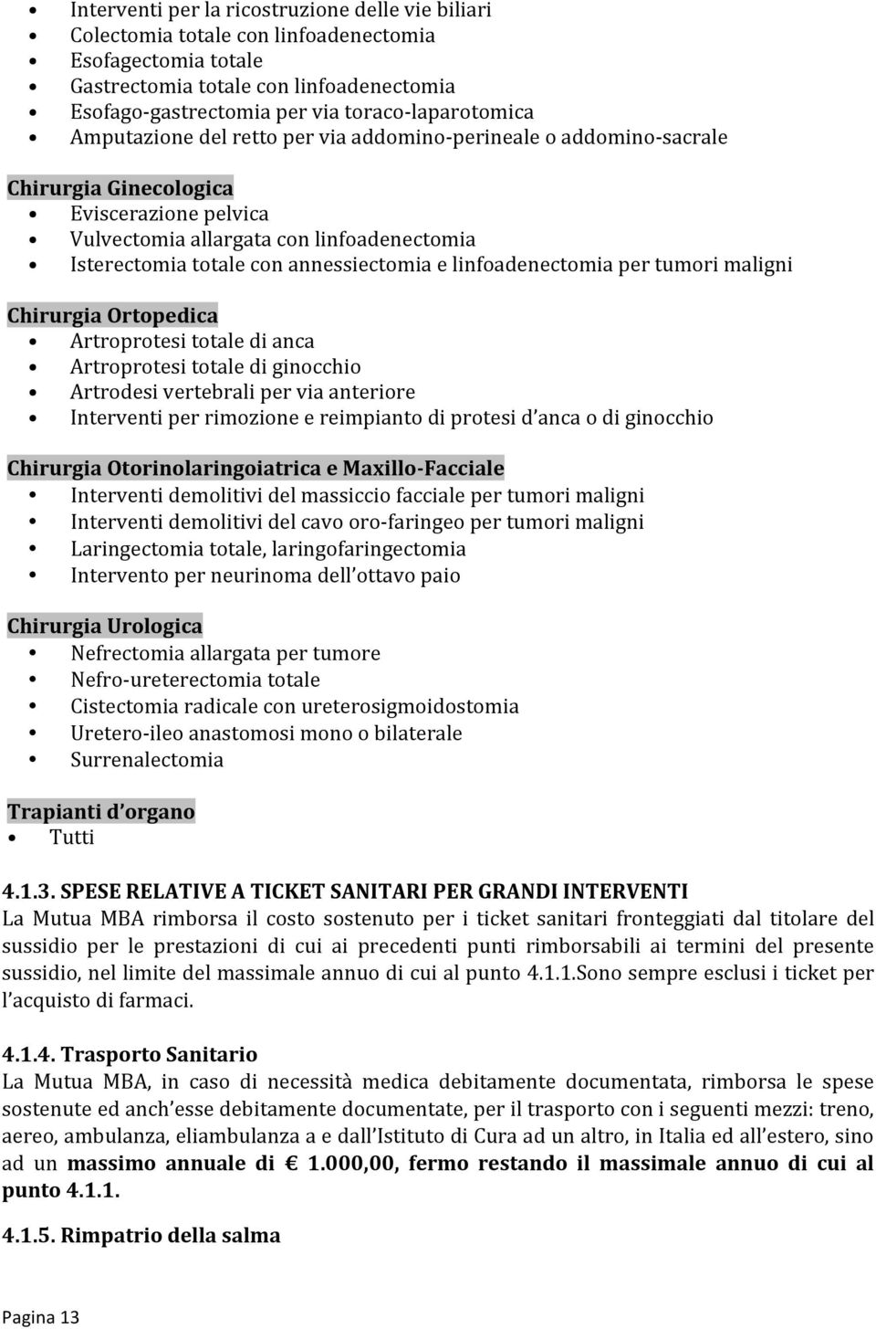 linfoadenectomia per tumori maligni Chirurgia Ortopedica Artroprotesi totale di anca Artroprotesi totale di ginocchio Artrodesi vertebrali per via anteriore Interventi per rimozione e reimpianto di