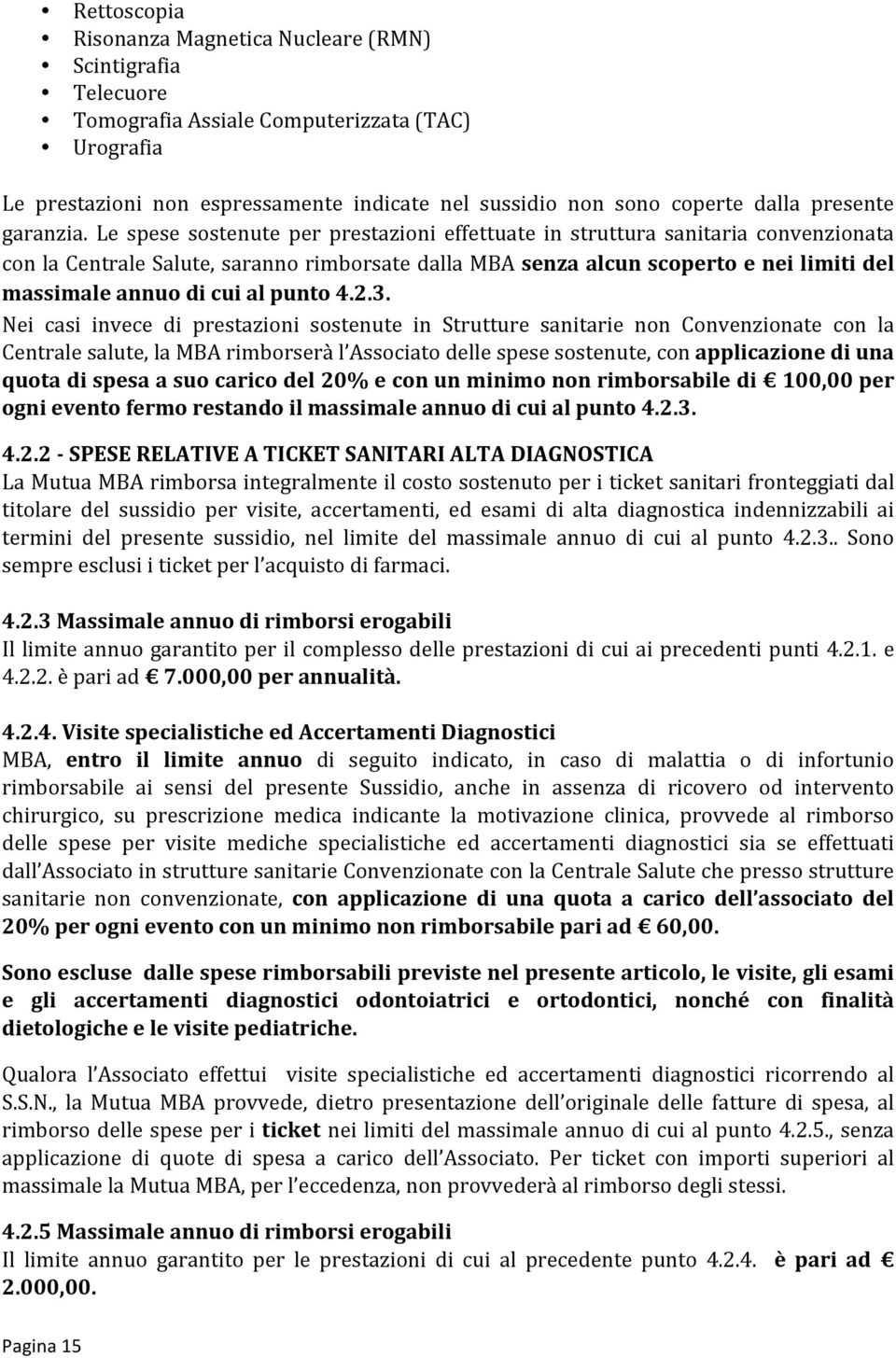 Le spese sostenute per prestazioni effettuate in struttura sanitaria convenzionata con la Centrale Salute, saranno rimborsate dalla MBA senza alcun scoperto e nei limiti del massimale annuo di cui al