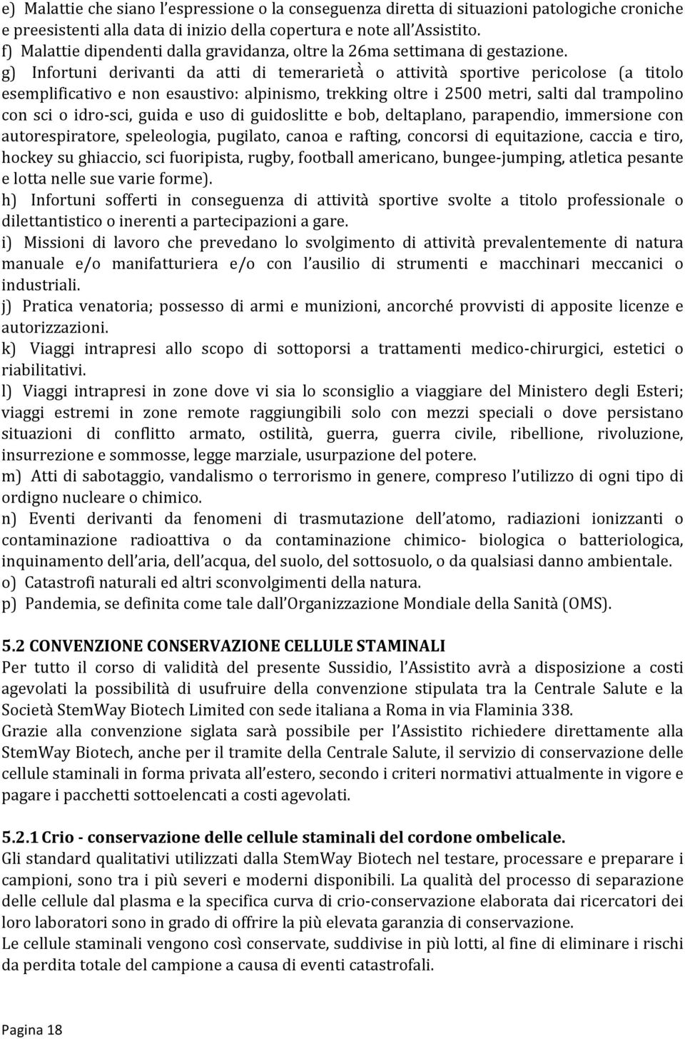 g) Infortuni derivanti da atti di temerarieta o attività sportive pericolose (a titolo esemplificativo e non esaustivo: alpinismo, trekking oltre i 2500 metri, salti dal trampolino con sci o idrosci,