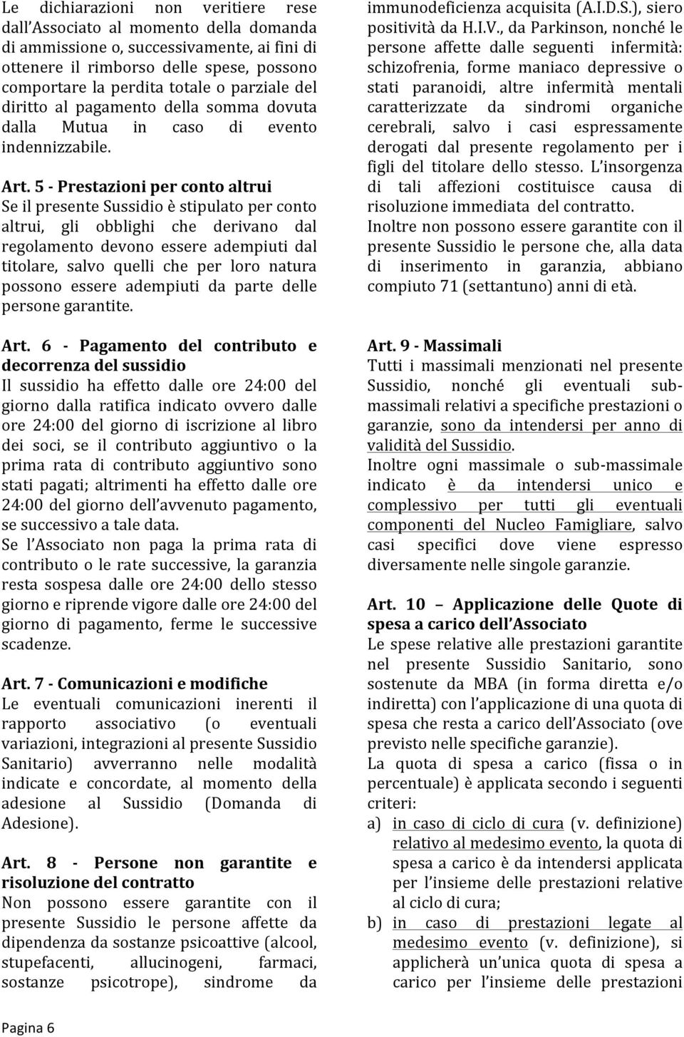 5 Prestazioni per conto altrui Se il presente Sussidio è stipulato per conto altrui, gli obblighi che derivano dal regolamento devono essere adempiuti dal titolare, salvo quelli che per loro natura