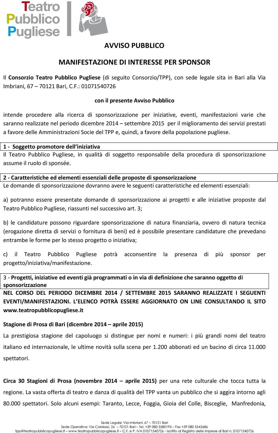 : 01071540726 con il presente Avviso Pubblico intende procedere alla ricerca di sponsorizzazione per iniziative, eventi, manifestazioni varie che saranno realizzate nel periodo dicembre 2014