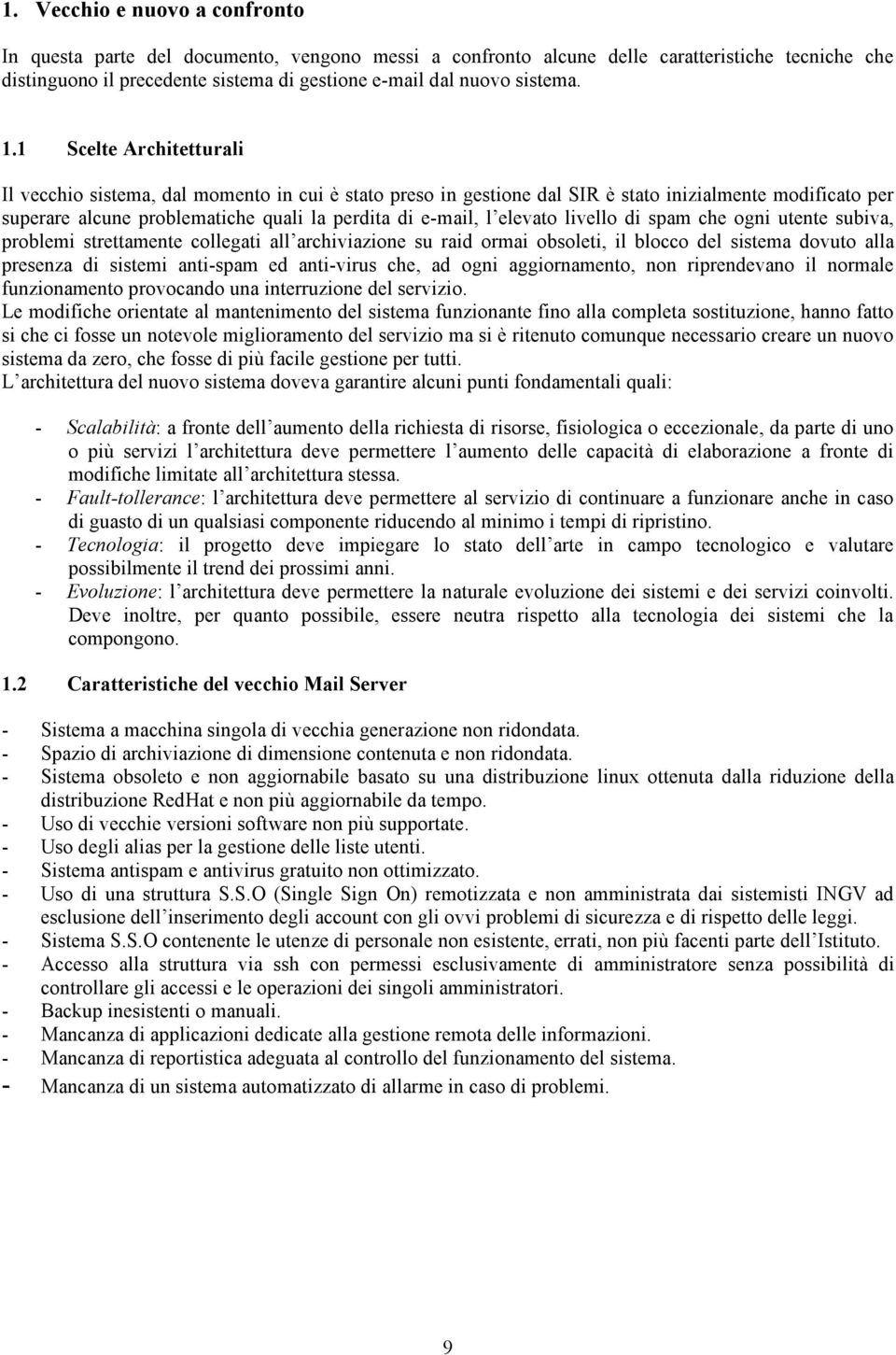 1 Scelte Architetturali Il vecchio sistema, dal momento in cui è stato preso in gestione dal SIR è stato inizialmente modificato per superare alcune problematiche quali la perdita di e-mail, l