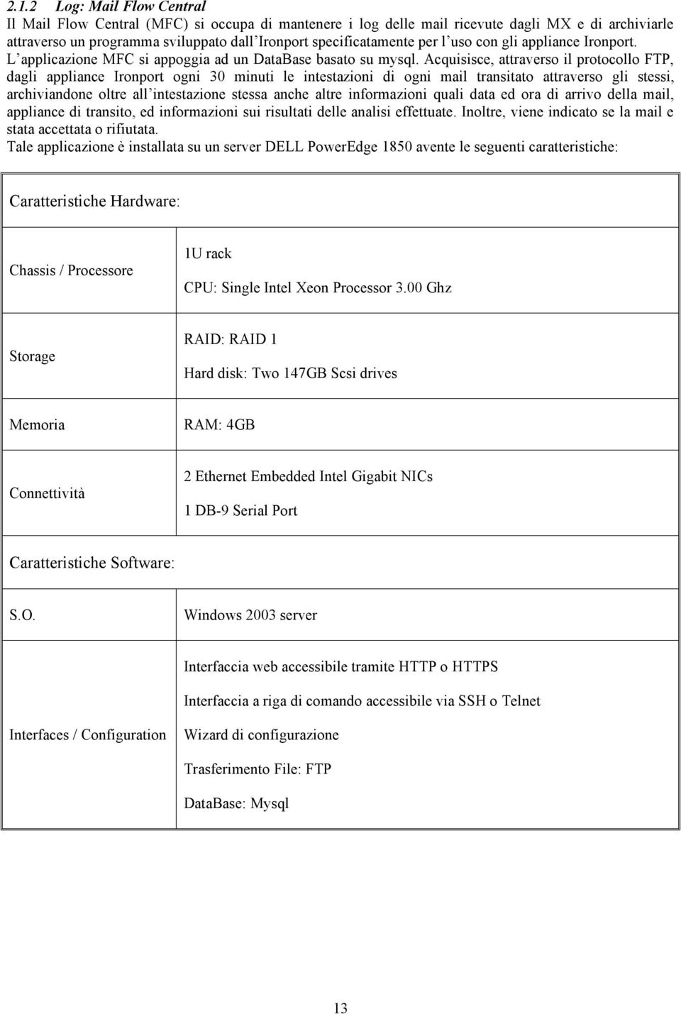 Acquisisce, attraverso il protocollo FTP, dagli appliance Ironport ogni 30 minuti le intestazioni di ogni mail transitato attraverso gli stessi, archiviandone oltre all intestazione stessa anche