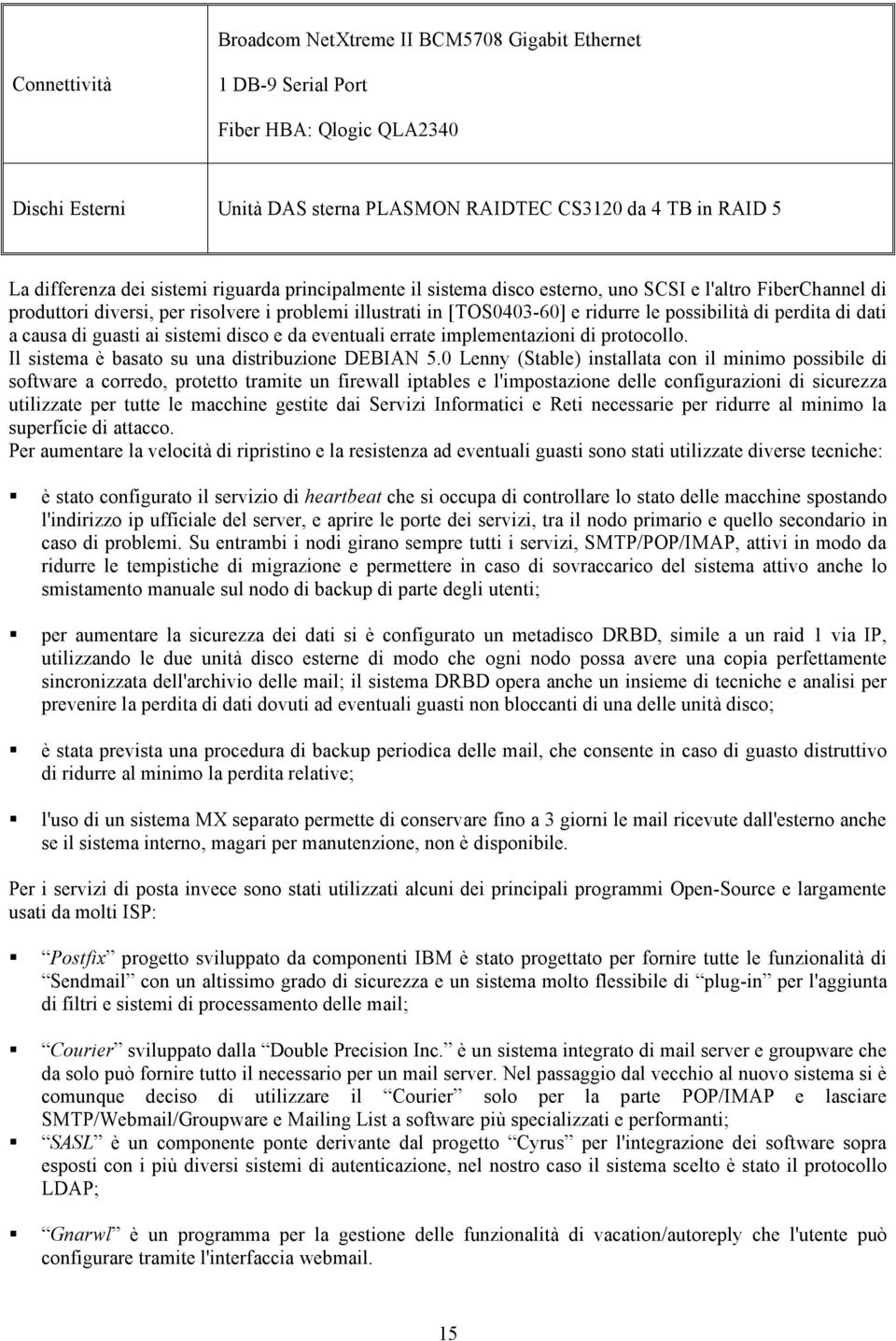 perdita di dati a causa di guasti ai sistemi disco e da eventuali errate implementazioni di protocollo. Il sistema è basato su una distribuzione DEBIAN 5.