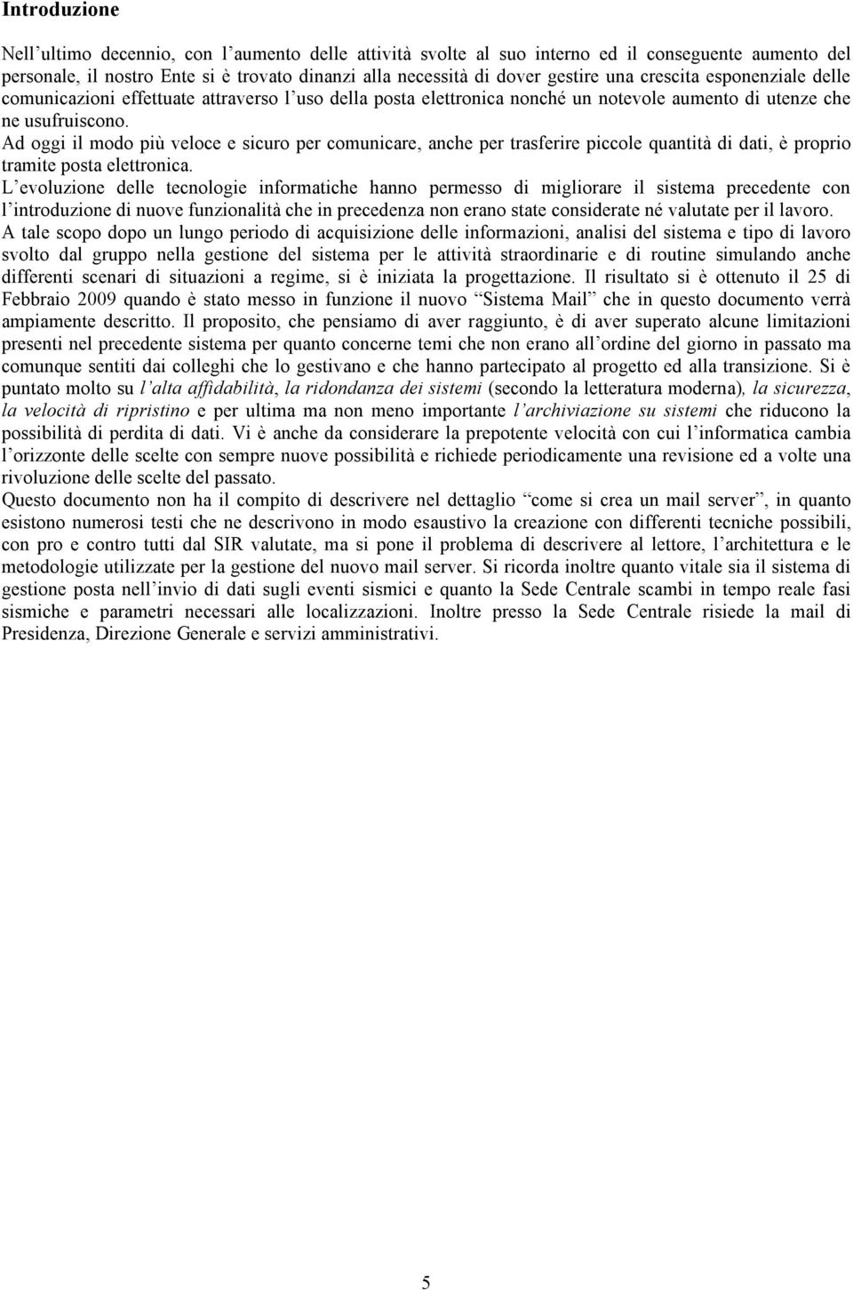 Ad oggi il modo più veloce e sicuro per comunicare, anche per trasferire piccole quantità di dati, è proprio tramite posta elettronica.