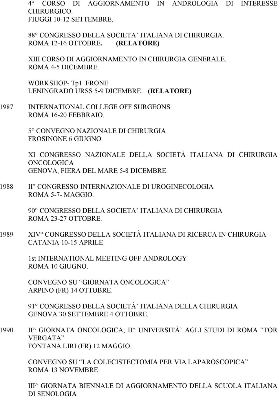 (RELATORE) 1987 INTERNATIONAL COLLEGE OFF SURGEONS ROMA 16-20 FEBBRAIO. 5 CONVEGNO NAZIONALE DI CHIRURGIA FROSINONE 6 GIUGNO.