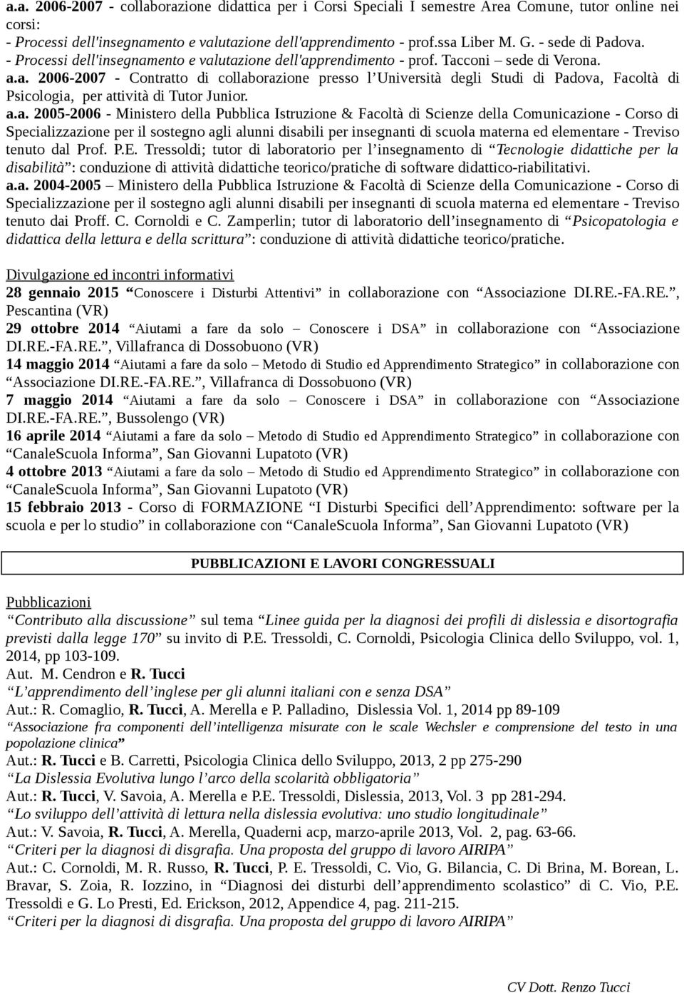 a.a. 2005-2006 - Ministero della Pubblica Istruzione & Facoltà di Scienze della Comunicazione - Corso di Specializzazione per il sostegno agli alunni disabili per insegnanti di scuola materna ed