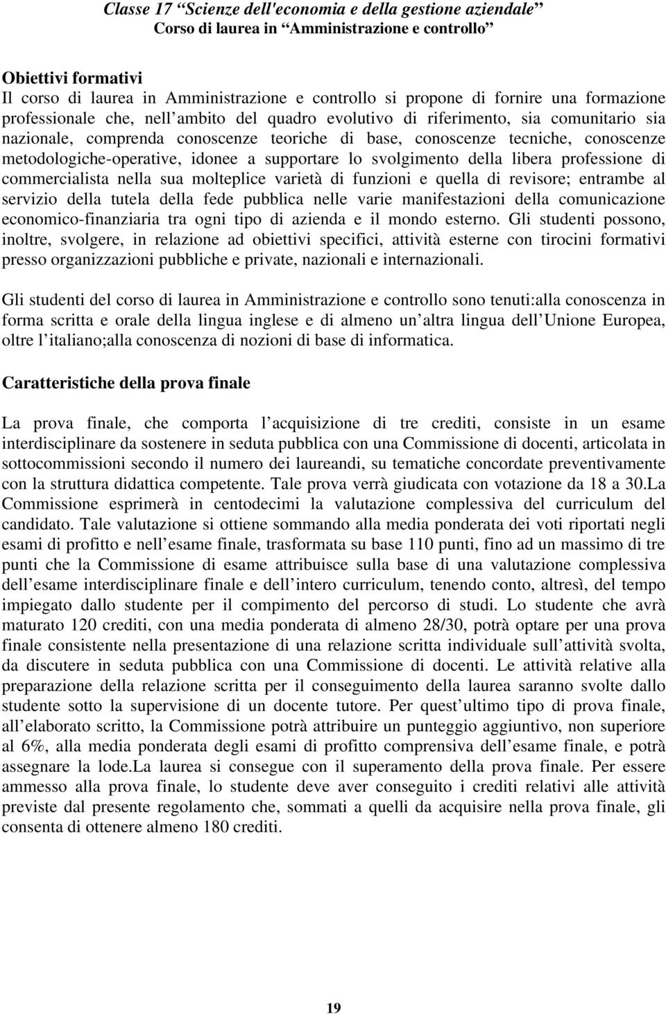 metodologiche-operative, idonee a supportare lo svolgimento della libera professione di commercialista nella sua molteplice varietà di funzioni e quella di revisore; entrambe al servizio della tutela