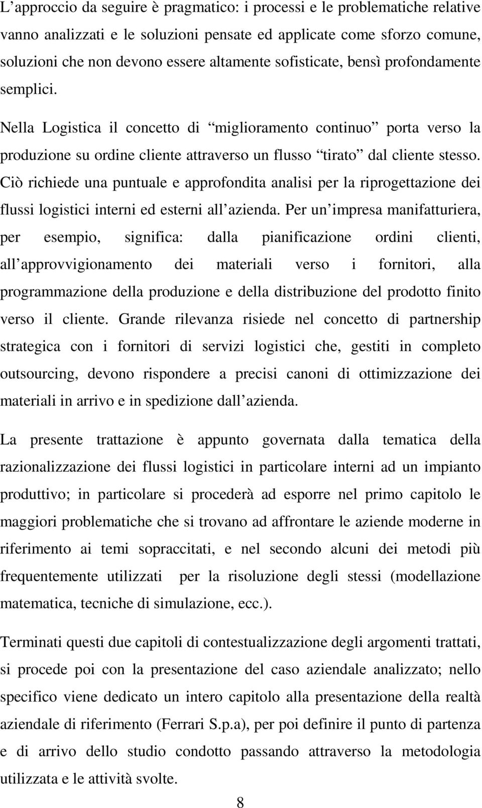 Ciò richiede una puntuale e approfondita analisi per la riprogettazione dei flussi logistici interni ed esterni all azienda.