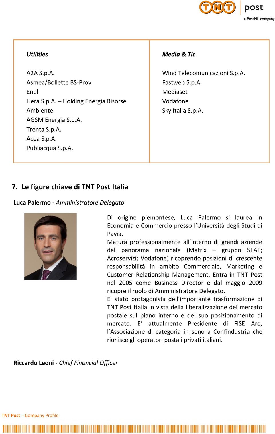 Le figure chiave di TNT Post Italia Luca Palermo - Amministratore Delegato Di origine piemontese, Luca Palermo si laurea in Economia e Commercio presso l Università degli Studi di Pavia.