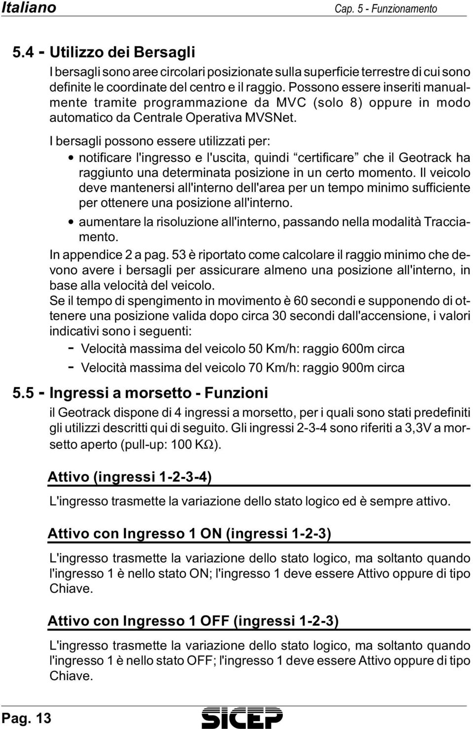 Pos so no es se re in se ri ti ma nual - men te tra mi te pro gram ma zio ne da MVC (solo 8) op pu re in modo automatico da Centrale Operativa MVSNet.