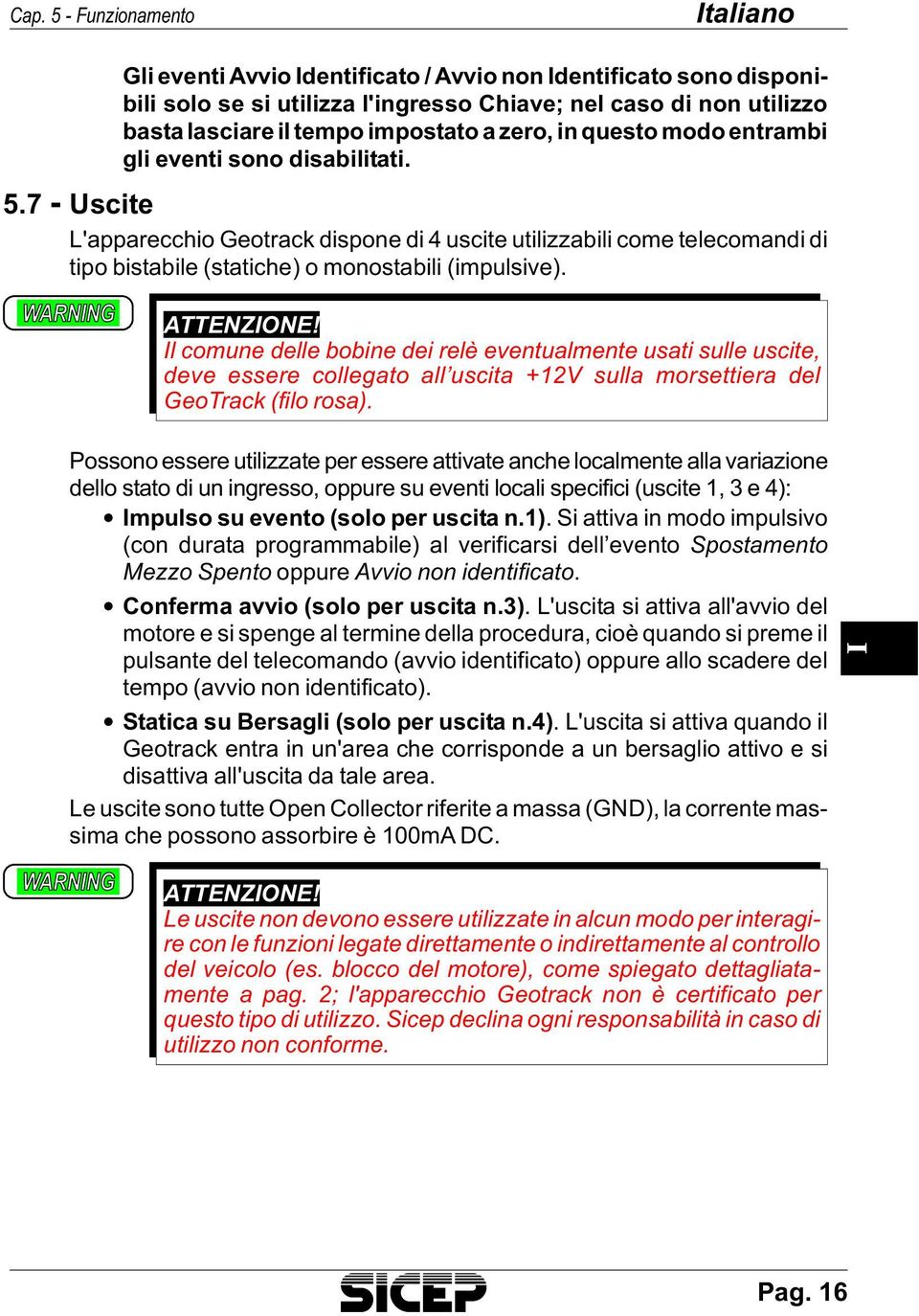 7 - Uscite L'ap pa rec chio Ge o track di spo ne di 4 usci te uti liz za bi li come te le co man di di tipo bi sta bi le (sta ti che) o mo no sta bi li (im pul si ve). WARNING ATTENZIONE!