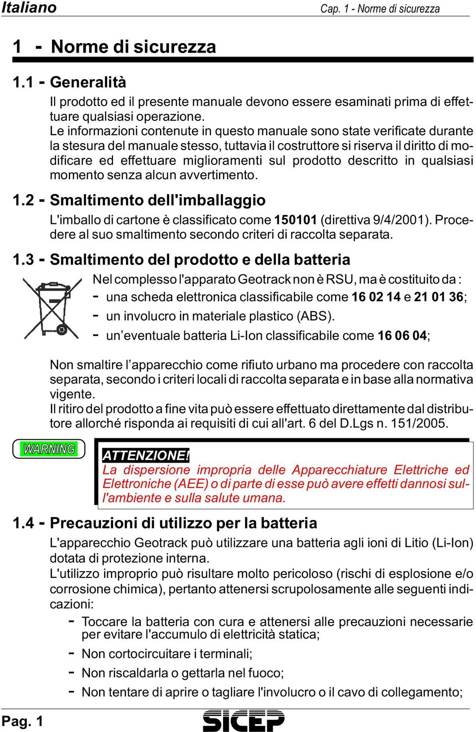 Le in for ma zio ni con te nu te in que sto ma nua le sono sta te ve ri fi ca te du ran te la ste su ra del ma nua le stes so, tut ta via il co strut to re si ri ser va il di rit to di mo - di fi ca