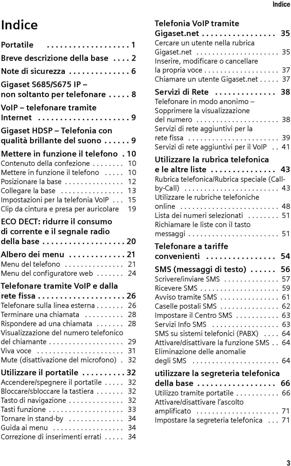 .... 10 Posizionare la base............... 12 Collegare la base................ 13 Impostazioni per la telefonia VoIP.