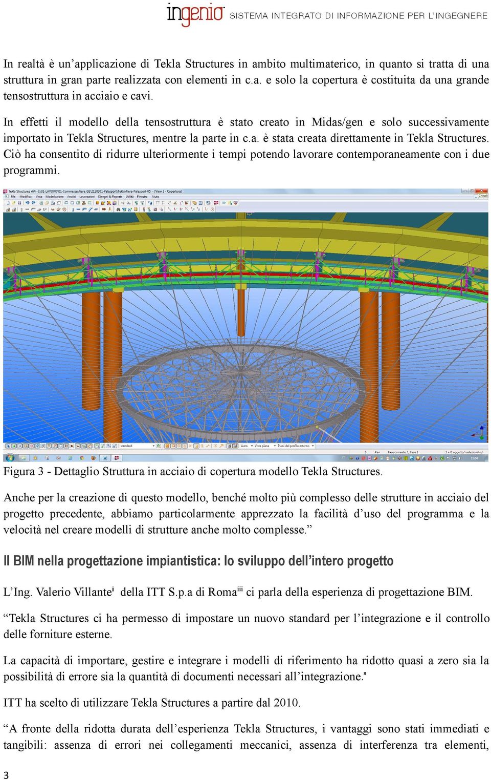 Ciò ha consentito di ridurre ulteriormente i tempi potendo lavorare contemporaneamente con i due programmi. Figura 3 - Dettaglio Struttura in acciaio di copertura modello Tekla Structures.