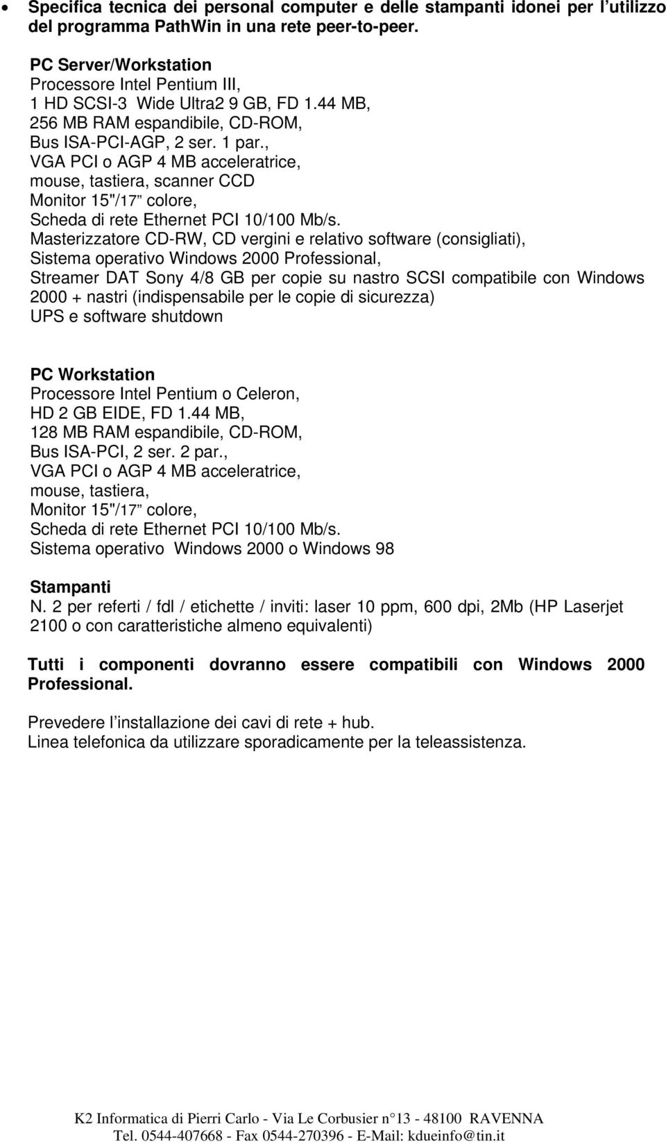 , VGA PCI o AGP 4 MB acceleratrice, mouse, tastiera, scanner CCD Monitor 15"/17 colore, Scheda di rete Ethernet PCI 10/100 Mb/s.