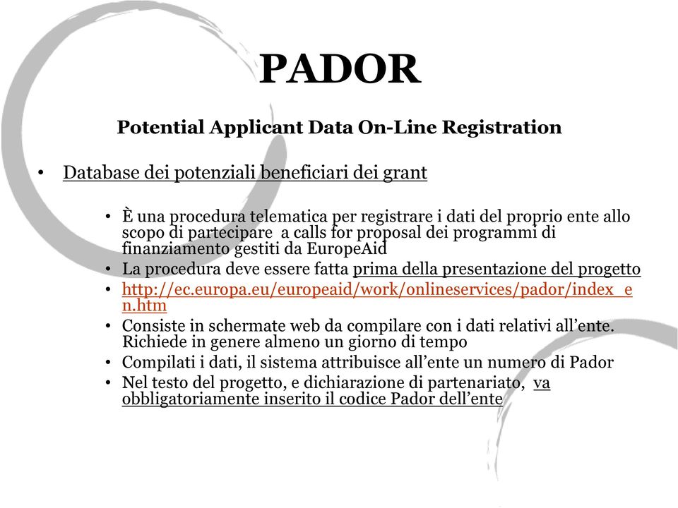 eu/europeaid/work/onlineservices/pador/index_e n.htm Consiste in schermate web da compilare con i dati relativi all ente.