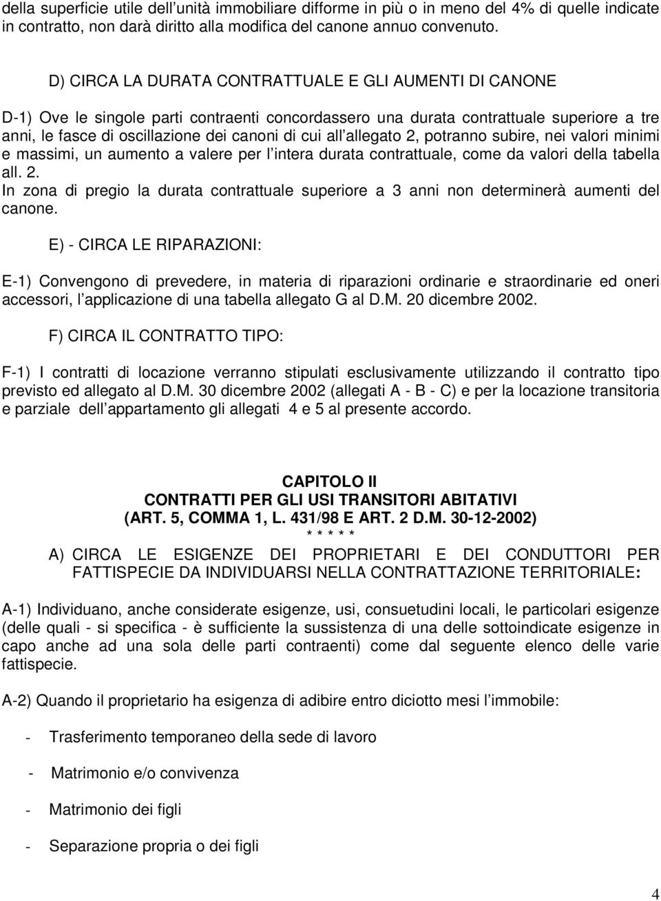 allegato 2, potranno subire, nei valori minimi e massimi, un aumento a valere per l intera durata contrattuale, come da valori della tabella all. 2. In zona di pregio la durata contrattuale superiore a 3 anni non determinerà aumenti del canone.