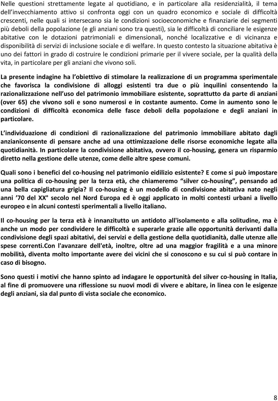 esigenze abitative con le dotazioni patrimoniali e dimensionali, nonché localizzative e di vicinanza e disponibilità di servizi di inclusione sociale e di welfare.