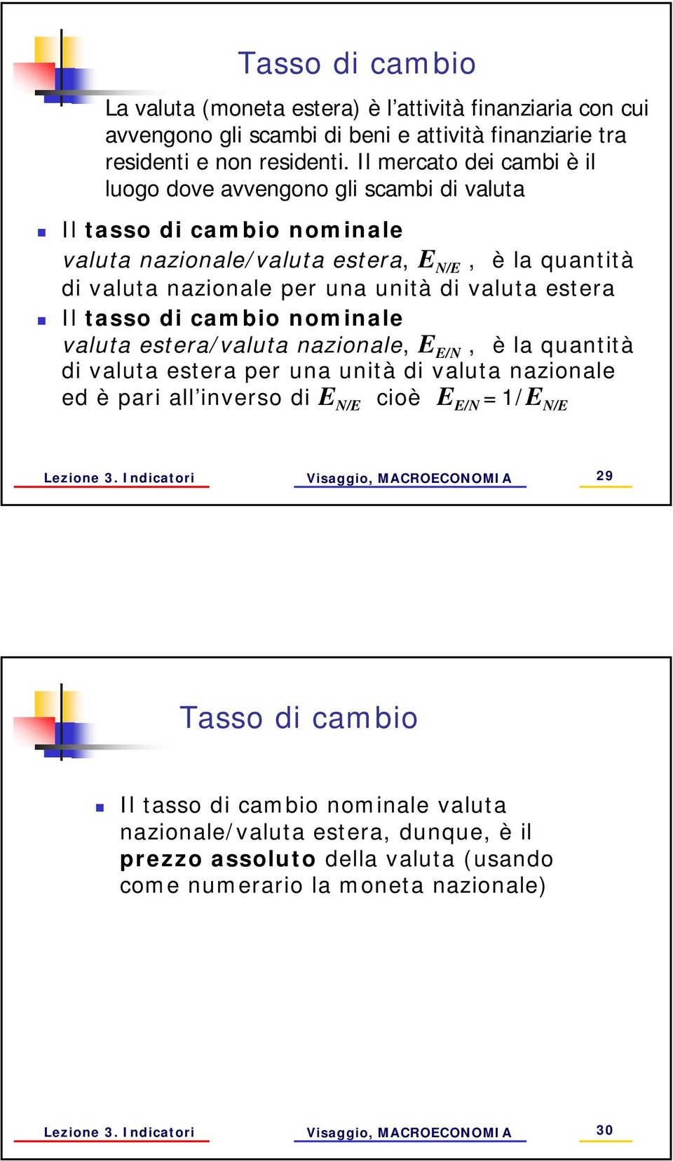 valua esera Il asso di cambio nominale valua esera/valua nazionale, E E/N, è la quanià di valua esera per una unià di valua nazionale ed è pari all inverso di E N/E cioè E E/N