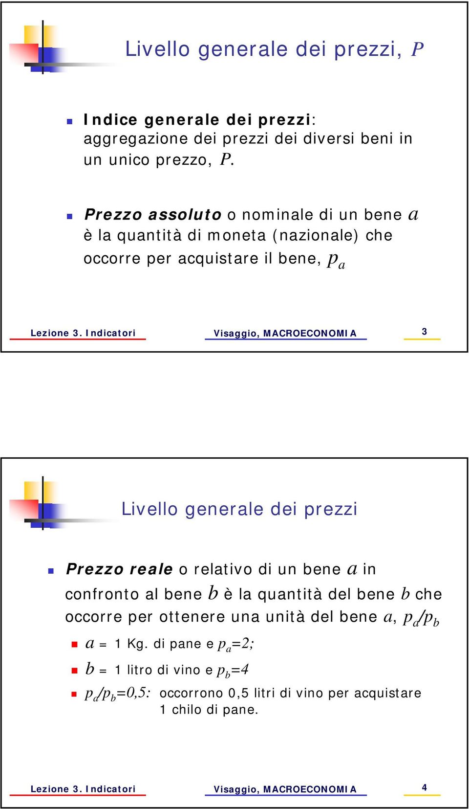 Indicaori 3 Livello generale dei prezzi rezzo reale o relaivo di un bene a in confrono al bene b è la quanià del bene b che occorre per