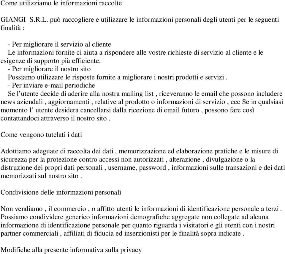 richieste di servizio al cliente e le esigenze di supporto più efficiente. - Per migliorare il nostro sito Possiamo utilizzare le risposte fornite a migliorare i nostri prodotti e servizi.