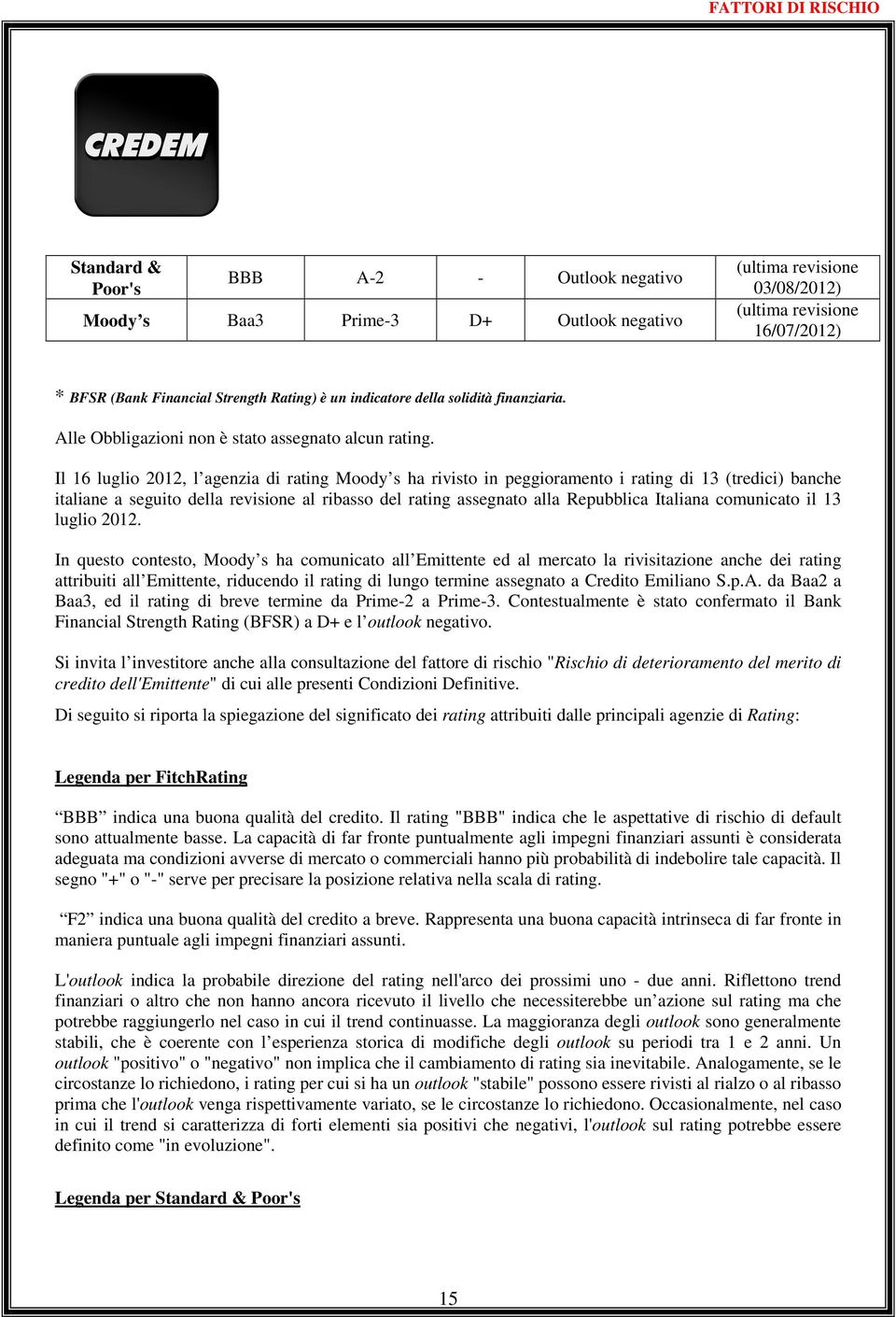 Il 16 luglio 2012, l agenzia di rating Moody s ha rivisto in peggioramento i rating di 13 (tredici) banche italiane a seguito della revisione al ribasso del rating assegnato alla Repubblica Italiana