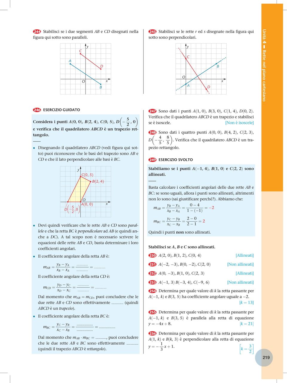 Disegnando il quadrilatero ABCD (vedi figura qui sotto) uoi riconoscere che le basi del traezio sono AB e CD e che il lato erendicolare alle basi è BC.