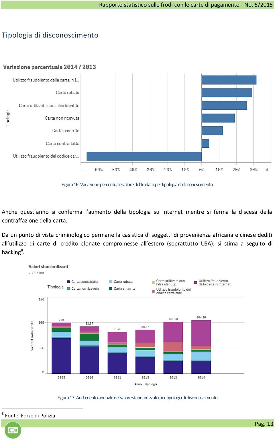 Da un punto di vista criminologico permane la casistica di soggetti di provenienza africana e cinese dediti all utilizzo di carte di credito