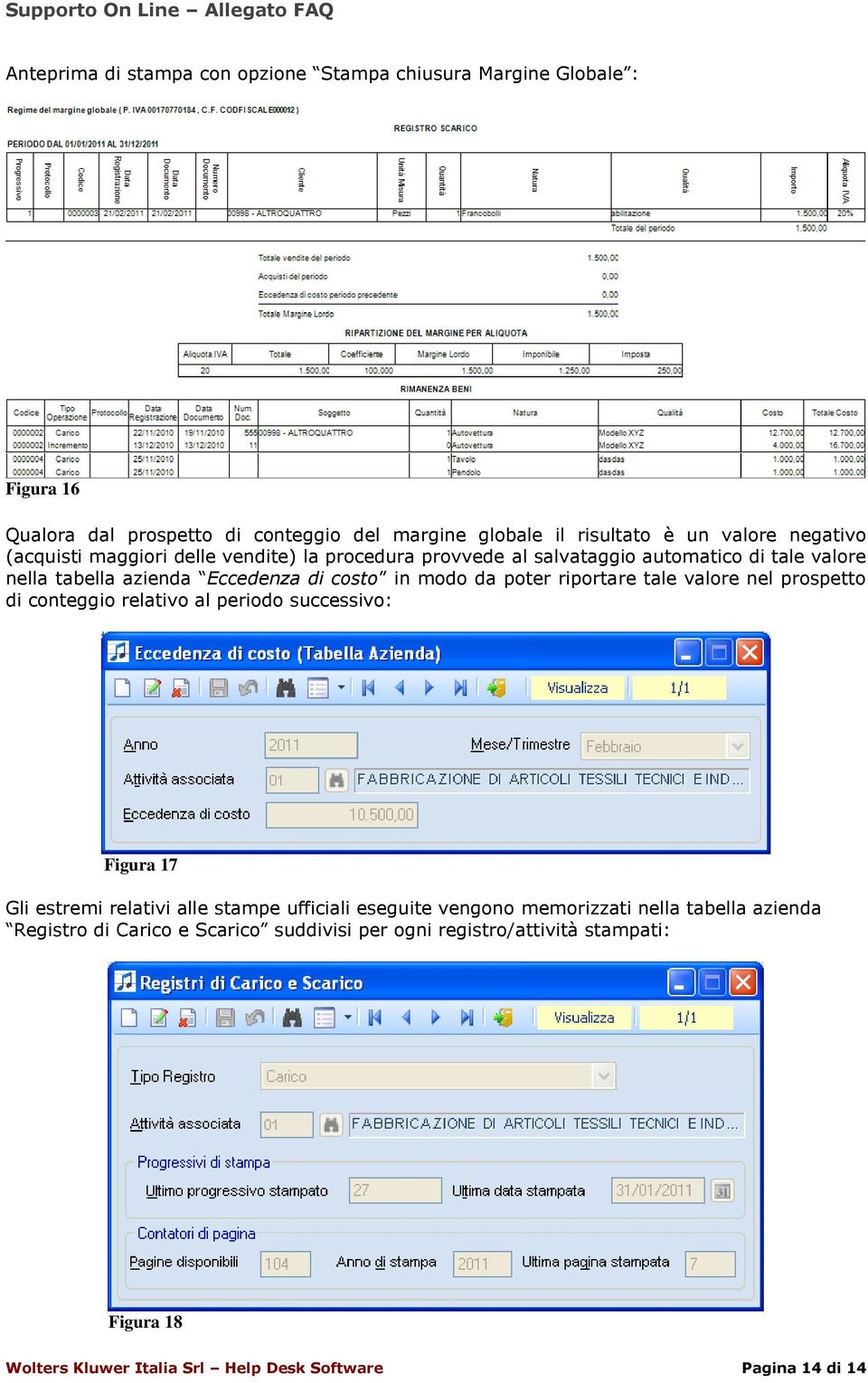 poter riportare tale valore nel prospetto di conteggio relativo al periodo successivo: Figura 17 Gli estremi relativi alle stampe ufficiali eseguite vengono